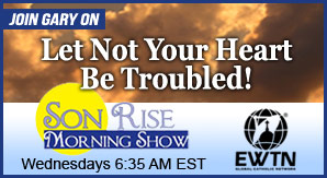 SonRiseMorningShow Catholic speaker Gary Zimak appears each Wednesday on The Son Rise Morning Show on EWTN Radio with his series "Let Not Your Heart Be Troubled"